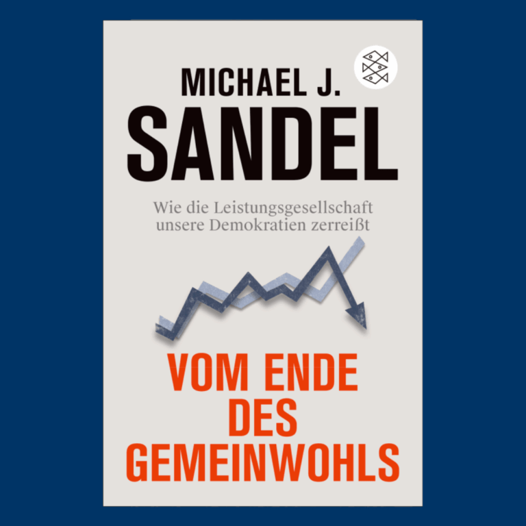 Mehr über den Artikel erfahren Ein Schlüssel zum Rätsel dieser Zeit: Michael J. Sandels „Vom Ende des Gemeinwohls“